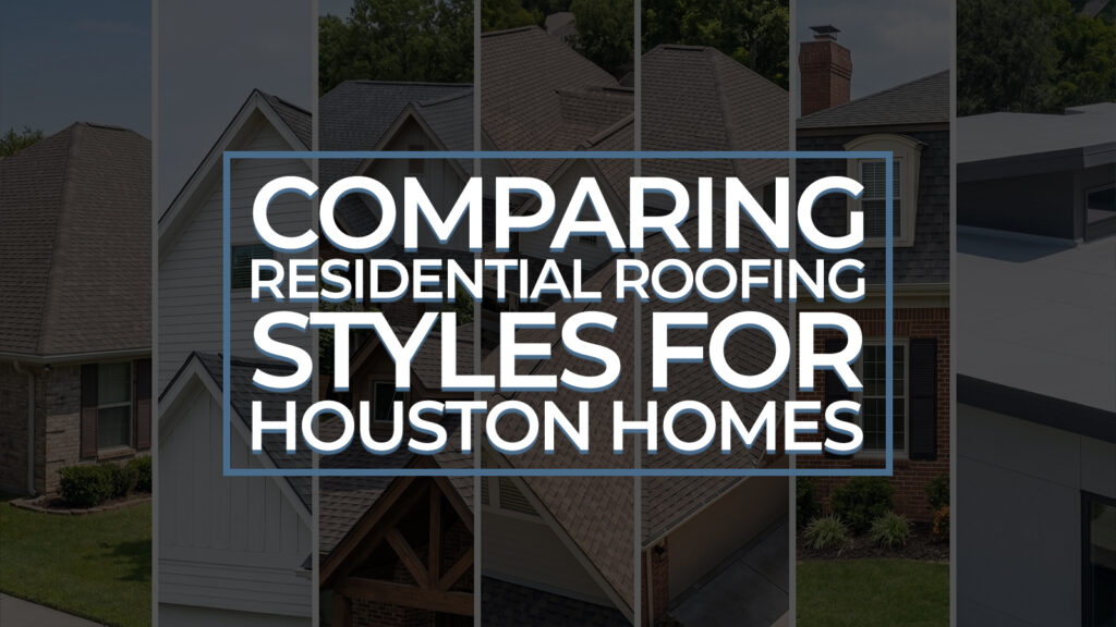 Comparing Residential Roofing Styles for Houston Homes
